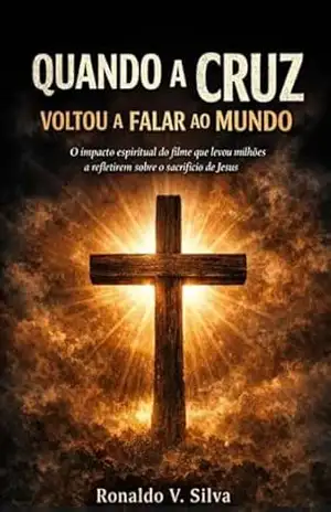 Capa do livro Quando A cruz VOLTOU A FALAR AO MUNDO: O impacto espiritual do filme que levou milhões a refletirem sobre o sacrificio de Jesus - Ronaldo V. Silva