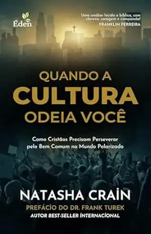 Quando a Cultura Odeia Você: Como Cristãos Precisam Perseverar pelo Bem Comum no Mundo Polarizado – Natasha Crain Quando a Cultura Odeia Você: Como Cristãos Precisam Perseverar pelo Bem Comum no Mundo Polarizado – Natasha Crain