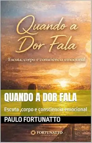 Capa do livro Quando a dor fala: Escuta ,corpo e consciencia emocional - Paulo  Fortunatto