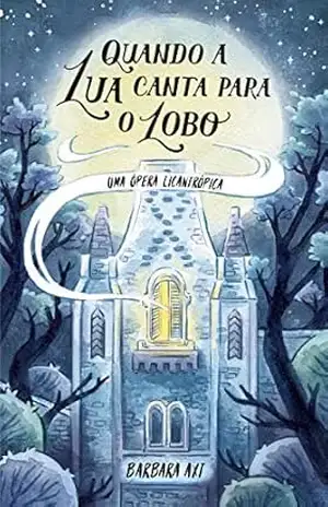 Quando a Lua Canta Para o Lobo: Uma Ópera Licantrópica – Barbara Axt Quando a Lua Canta Para o Lobo: Uma Ópera Licantrópica – Barbara Axt