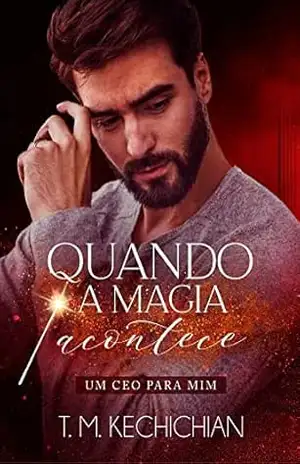 Quando a Magia Acontece: Um CEO para mim (LIVRO ÚNICO) – T. M. KECHICHIAN Quando a Magia Acontece: Um CEO para mim (LIVRO ÚNICO) – T. M. KECHICHIAN