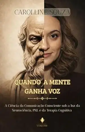 Capa do livro Quando a Mente ganha Voz: A Ciência da Comunicação Consciente sob a Luz da Neurociência, PNL e da Terapia Cognitiva. - Carolline Souza