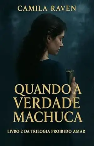 Quando a Verdade Machuca: Livro 2 da Trilogia Proibido Amar – Camila Raven