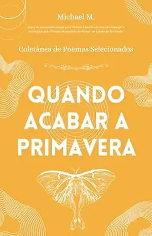 Quando Acabar a Primavera: Coletânea de Poemas Selecionados – Michael M.