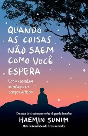 Quando as coisas não saem como você espera: Como encontrar esperança em tempos difíceis – Haemin Sunim Quando as coisas não saem como você espera: Como encontrar esperança em tempos difíceis – Haemin Sunim