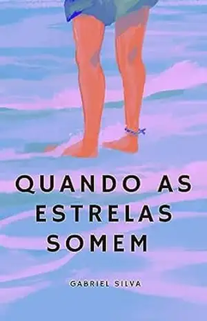 Quando as estrelas somem: Uma história sobre se apaixonar, se decepcionar e deixar ir – Gabriel Silva