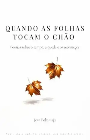Quando as Folhas Tocam o Chão: Poesias sobre o tempo, a queda e os recomeços – Jean Pokamaja Quando as Folhas Tocam o Chão: Poesias sobre o tempo, a queda e os recomeços – Jean Pokamaja