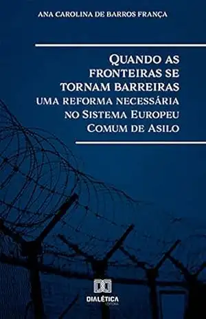 Quando as fronteiras se tornam barreiras: uma reforma necessária no Sistema Europeu Comum de Asilo – Ana Carolina de Barros França