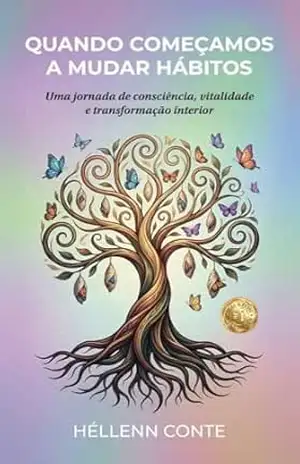 Quando Começamos a Mudar Hábitos: Uma jornada de consciência, vitalidade e transformação interior (Autoconhecimento é poder!) – Hellenn Conte Quando Começamos a Mudar Hábitos: Uma jornada de consciência, vitalidade e transformação interior (Autoconhecimento é poder!) – Hellenn Conte