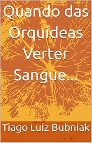 Quando das Orquídeas Verter Sangue… – Tiago Luiz Bubniak