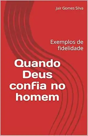 Capa do livro Quando Deus confia no homem: Exemplos de fidelidade - Jair Gomes Silva