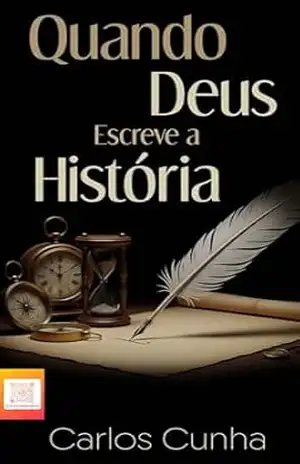 Quando Deus Escreve a História: Reflexões espirituais sobre promessas, processos e o agir invisível de Deus na vida – CARLOS CUNHA