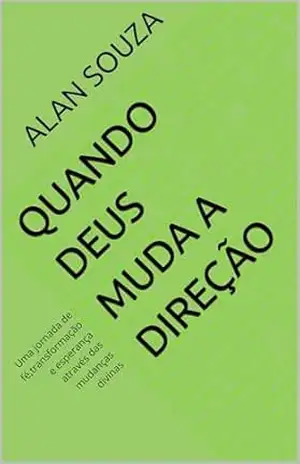 Capa do livro Quando Deus Muda a Direção: Uma jornada de fé,transformação e esperança através das mudanças divinas - alan souza