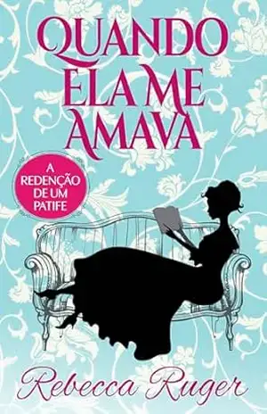 Quando Ela Me Amava: Um romance da época da regência (A Redenção de Um Patife Livro 1) – Rebecca Ruger