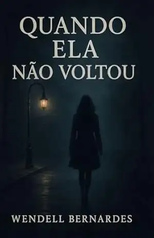 ”Quando Ela Não Voltou”: O amor desaparece. A verdade se esconde. E o silêncio guarda o pior segredo. – WENDELL Bernardes