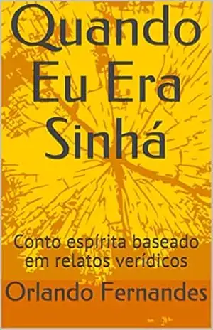 Quando Eu Era Sinhá: Conto espírita baseado em relatos verídicos – Orlando Fernandes