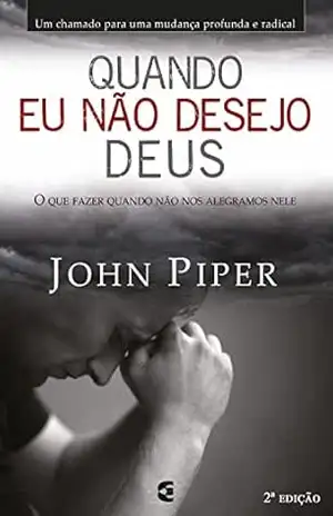 Quando eu não desejo Deus – John Piper