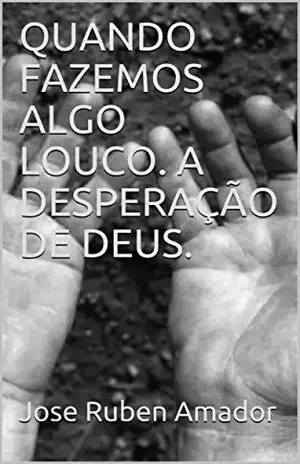 Capa do livro QUANDO FAZEMOS ALGO LOUCO. A DESPERAÇÃO DE DEUS. - Jose Ruben Amador