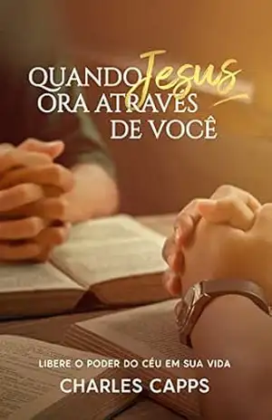 Quando Jesus Ora Através de Você – Charles Capps