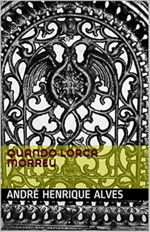 Quando Lorca Morreu – André Henrique Alves Quando Lorca Morreu – André Henrique Alves