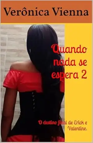 Quando nada se espera 2: O destino final de Erick e Valentine. (Quando nada se espera 1 e Quando nada se espera 2 ( O destino final de Erick e Valentine)) – Verônica Vienna Quando nada se espera 2: O destino final de Erick e Valentine. (Quando nada se espera 1 e Quando nada se espera 2 ( O destino final de Erick e Valentine)) – Verônica Vienna