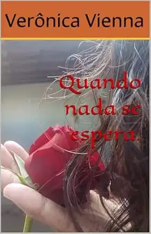 Quando nada se espera. (Quando nada se espera 1 e Quando nada se espera 2 ( O destino final de Erick e Valentine)) – Verônica  Vienna