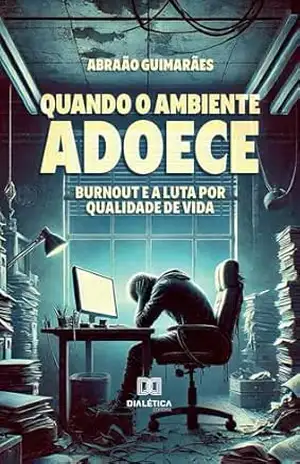 Quando o Ambiente Adoece: Burnout e a luta por qualidade de vida – Abraão Guimarães Quando o Ambiente Adoece: Burnout e a luta por qualidade de vida – Abraão Guimarães