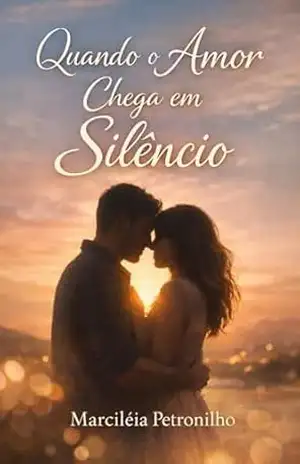 Quando o Amor Chega em Silêncio - Marcileia  Petronilho