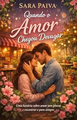 Quando o Amor Chegou Devagar: Uma história sobre amar sem pressa e encontrar o para sempre – Sara  Paiva