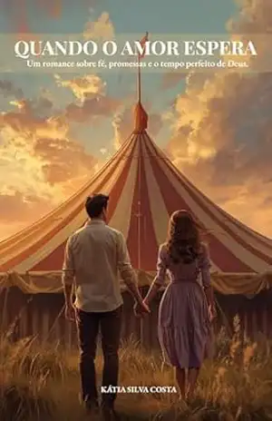 Quando o Amor Espera – 2ª Edição Revisada: Um romance sobre fé, promessas e o tempo perfeito de Deus – KÁTIA COSTA