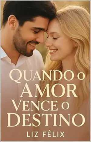 Quando o Amor Vence o Destino – Liz Félix