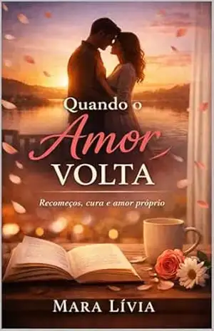 QUANDO O AMOR VOLTA: Um romance sobre recomeços, amor–próprio e a coragem de sentir novamente – Mara  Passos