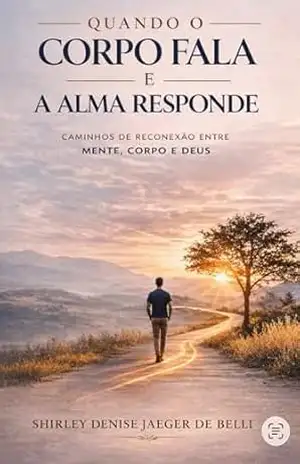 Capa do livro Quando o corpo fala e a alma responde: Caminhos de reconexão entre mente, corpo e Deus - Shirley Denise Jaeger de Belli