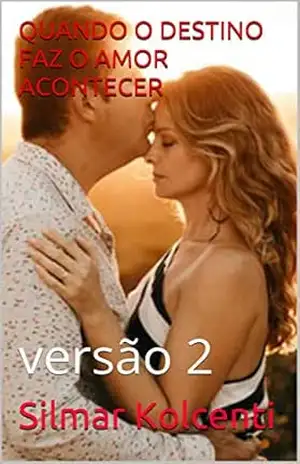 QUANDO O DESTINO FAZ O AMOR ACONTECER: versão 2 – Silmar Kolcenti