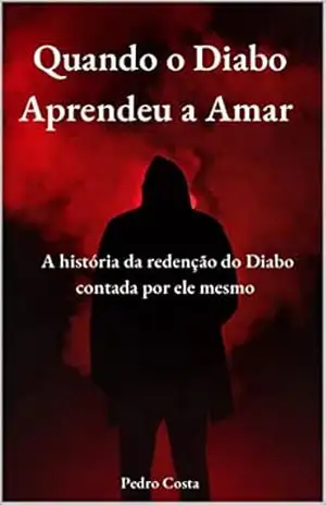Quando o Diabo Aprendeu a Amar: A história da redenção do Diabo contada por ele mesmo – Pedro Costa