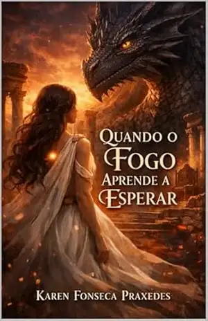 Quando o Fogo Aprende a Esperar – Karen Fonseca Praxedes