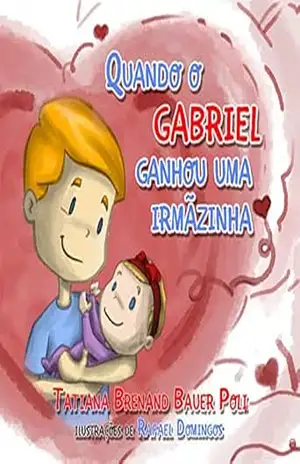 Quando o Gabriel ganhou uma irmãzinha – Tatiana  Brenand Bauer Poli