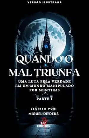 Quando o mal triunfa: Uma luta pela verdade em um mundo manipulado por mentiras - Miguel de Deus dos Santos Quando o mal triunfa: Uma luta pela verdade em um mundo manipulado por mentiras - Miguel de Deus dos Santos