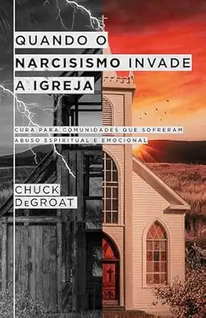 Quando o narcisismo invade a igreja: Cura para comunidades que sofreram abuso espiritual e emocional – Chuck DeGroat Quando o narcisismo invade a igreja: Cura para comunidades que sofreram abuso espiritual e emocional – Chuck DeGroat
