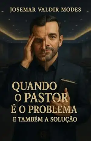 QUANDO O PASTOR É O PROBLEMA — E TAMBÉM A SOLUÇÃO – Josemar Valdir Modes