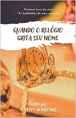 Quando o relógio grita seu nome: Primeiro livro da série ”As badaladas do meu coração” – Cathy Martins