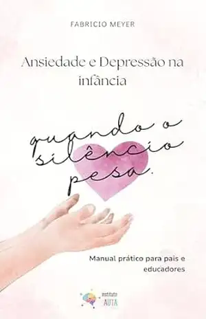 quando o silêncio pesa: ansiedade e depressão na infância – manual prático para pais e professores - fabricio meyer quando o silêncio pesa: ansiedade e depressão na infância – manual prático para pais e professores - fabricio meyer