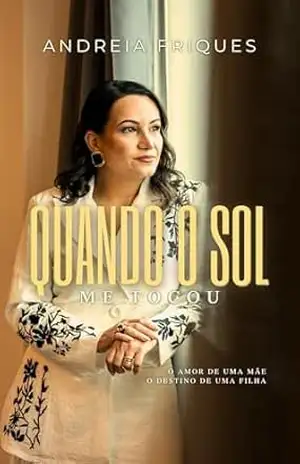 Capa do livro Quando o Sol me tocou: O amor de uma mãe: O destino de uma filha - Andreia Friques