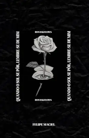 Quando o Sol Se Pôr, Lembre–se de Mim: ROSAS & FLOWS – Felipe  Maciel