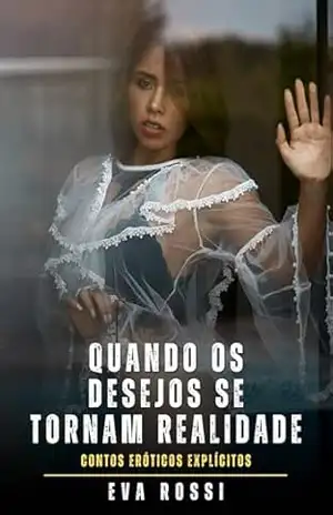 Quando os Desejos se Tornam Realidade: Contos Eróticos Explícitos – Eva Rossi