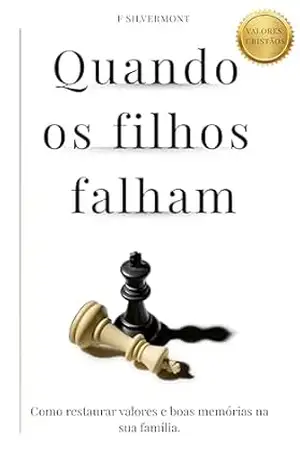 Quando os filhos falham: Como restaurar valores e boas memórias na sua família – F Silvermont