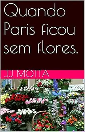 Quando Paris ficou sem flores. – JJ MOTTA