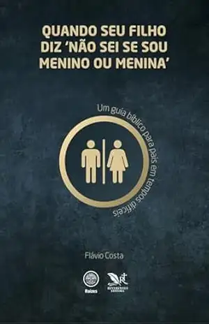 Quando seu filho diz ‘não sei se sou menino ou menina’: Um guia bíblico para pais em tempos difíceis (Raízes) – Flávio Costa
