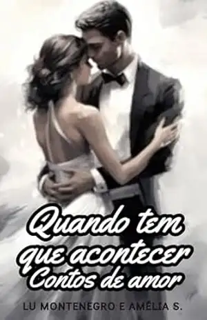 Quando tem que acontecer: Contos de amor (Amores e reencontros) - Lu Montenegro Amélia S. Quando tem que acontecer: Contos de amor (Amores e reencontros) - Lu Montenegro Amélia S.
