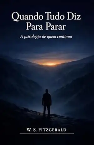 Quando Tudo Diz Para Parar: A psicologia de quem continua – W. S. Fitzgerald